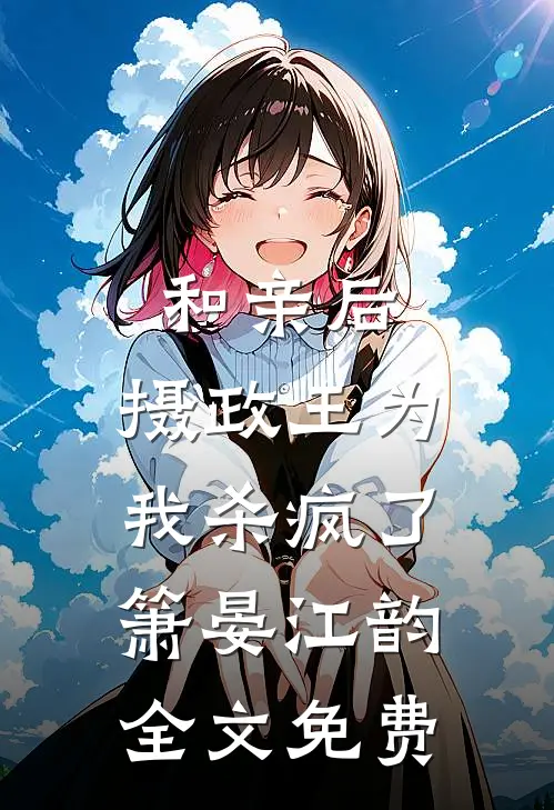 和亲后，摄政王为我杀疯了箫晏江韵全文免费