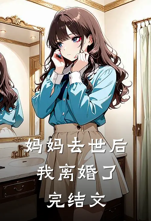 妈妈去世后，我离婚了完结文