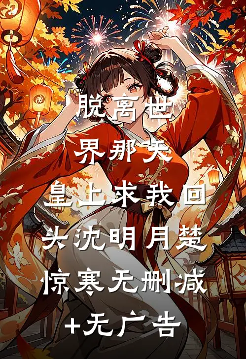 脱离世界那天，皇上求我回头沈明月楚惊寒无删减+无广告