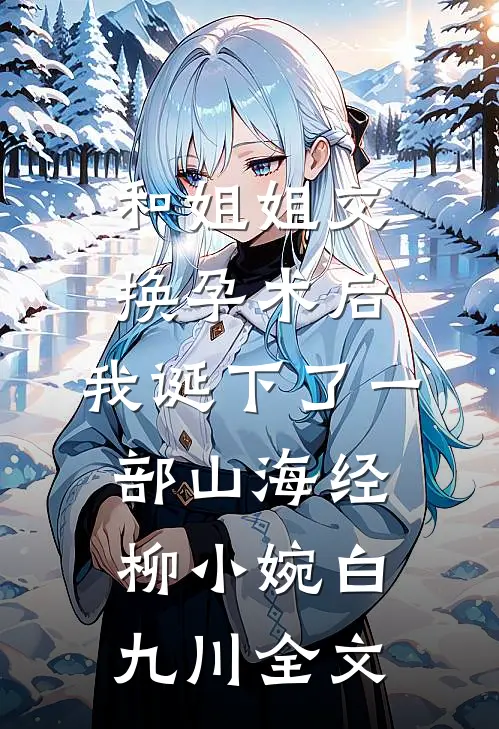 和姐姐交换孕术后，我诞下了一部山海经柳小婉白九川全文