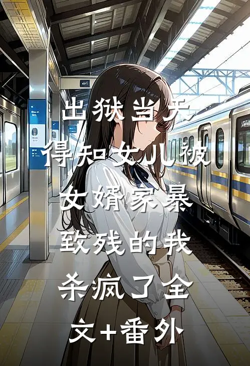 出狱当天，得知女儿被女婿家暴致残的我杀疯了全文+番外
