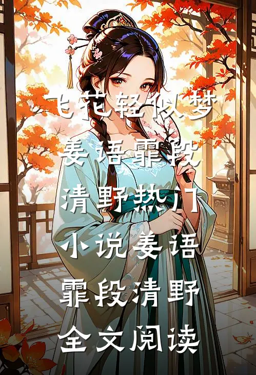 飞花轻似梦姜语霏段清野热门小说（姜语霏段清野）全文阅读