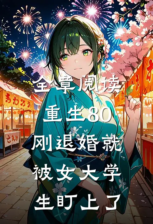 全章阅读重生80：刚退婚就被女大学生盯上了