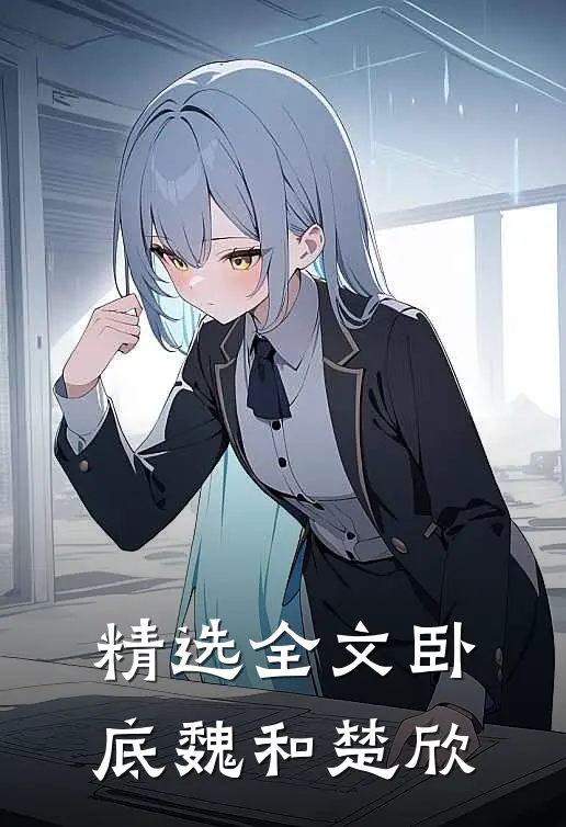 精选全文卧底魏和楚欣