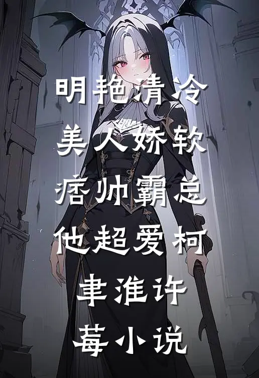 明艳清冷美人娇软，痞帅霸总他超爱柯聿淮许莓小说