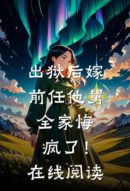 出狱后嫁前任他舅，全家悔疯了！在线阅读