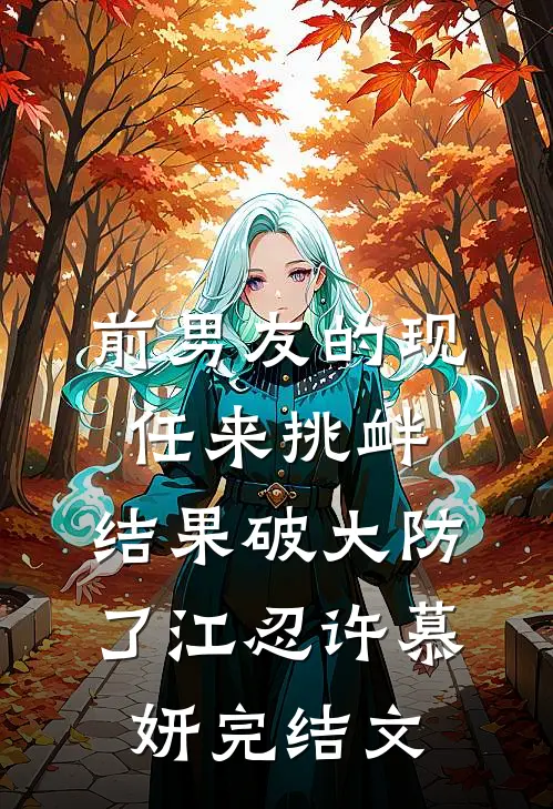前男友的现任来挑衅，结果破大防了江忍许慕妍完结文