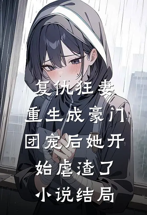 复仇狂妻：重生成豪门团宠后她开始虐渣了小说结局