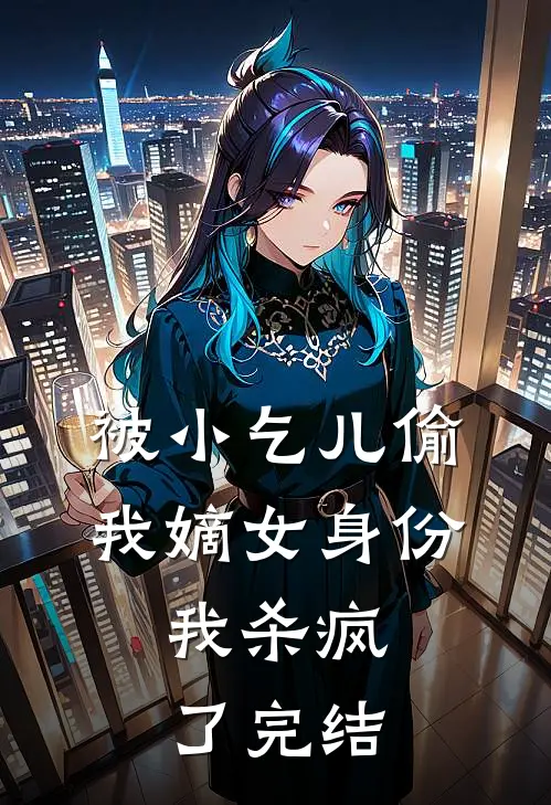 被小乞儿偷我嫡女身份，我杀疯了完结