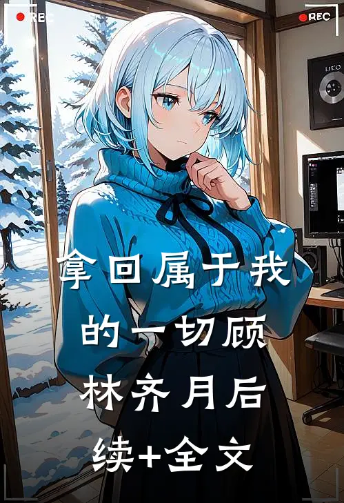 拿回属于我的一切顾林齐月后续+全文