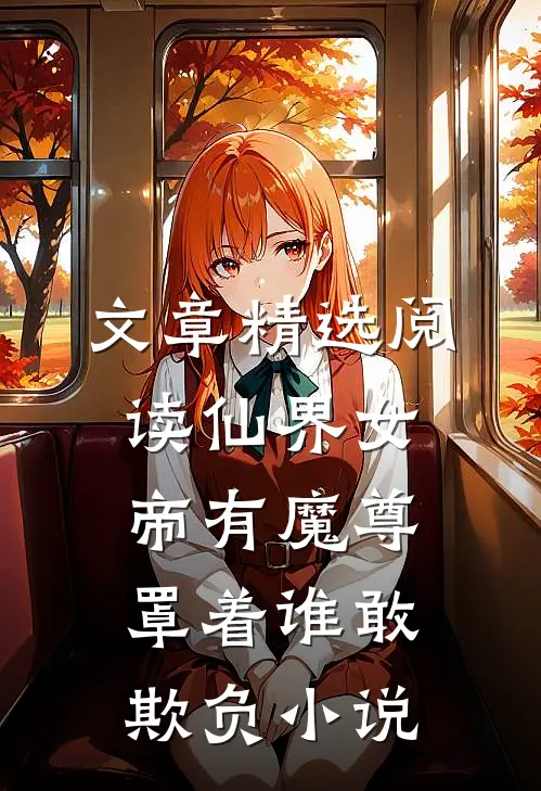 文章精选阅读仙界女帝有魔尊罩着谁敢欺负小说