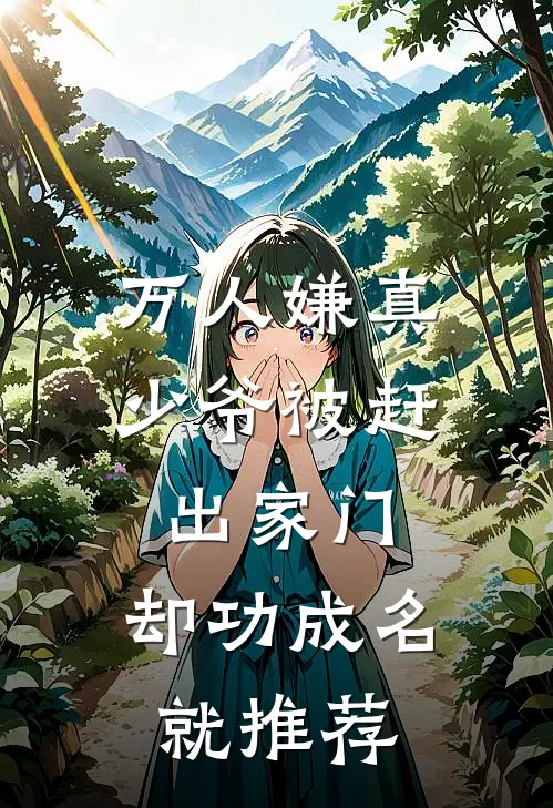 万人嫌真少爷被赶出家门，却功成名就推荐