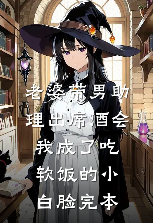 老婆带男助理出席酒会，我成了吃软饭的小白脸完本