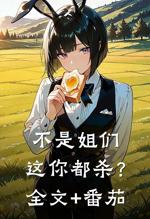 不是姐们，这你都杀？全文+番茄
