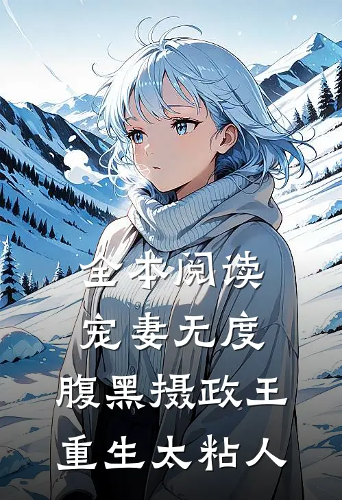 全本阅读宠妻无度：腹黑摄政王重生太粘人