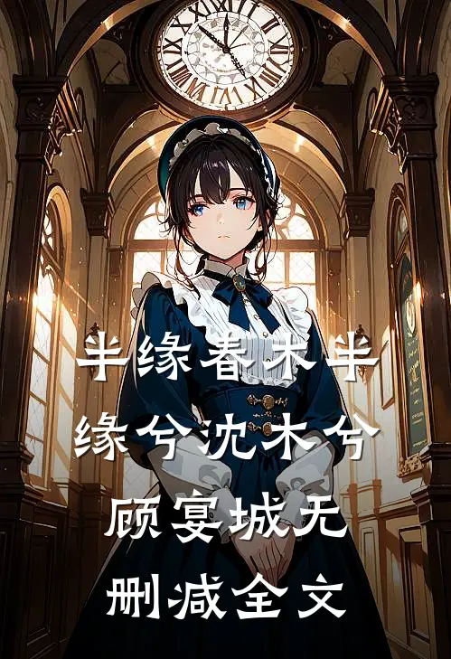 半缘春木半缘兮沈木兮顾宴城无删减全文