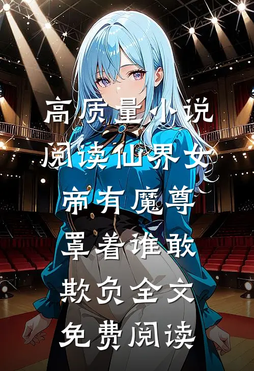 高质量小说阅读仙界女帝有魔尊罩着谁敢欺负全文免费阅读