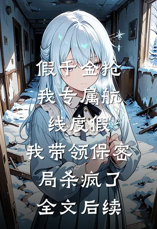 假千金抢我专属航线度假，我带领保密局杀疯了全文后续