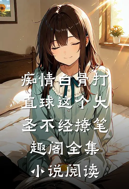 痴情白骨打直球这个大圣不经撩笔趣阁全集小说阅读