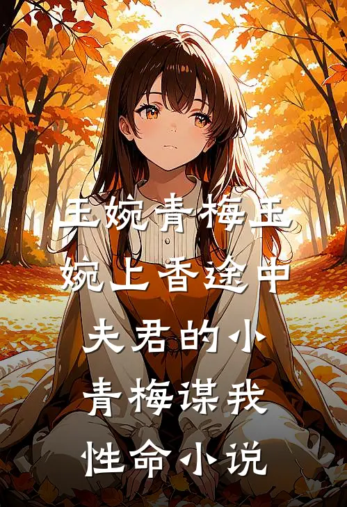 玉婉青梅玉婉上香途中，夫君的小青梅谋我性命小说