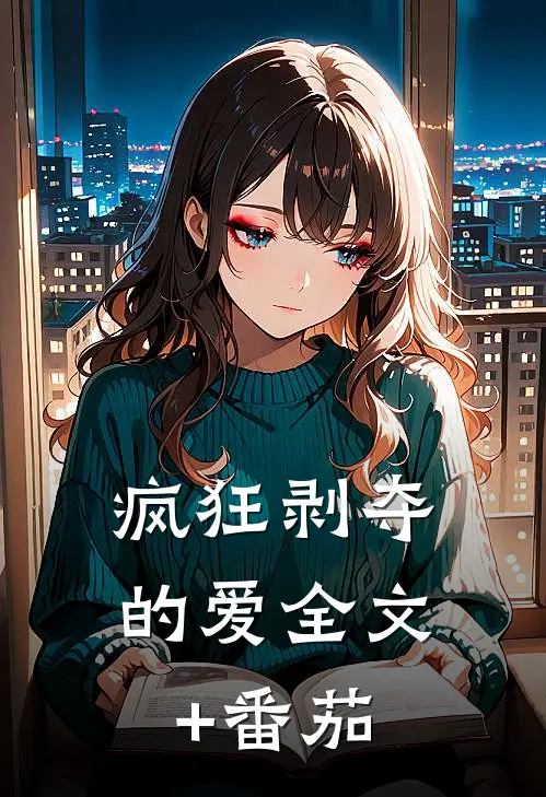 疯狂剥夺的爱全文+番茄