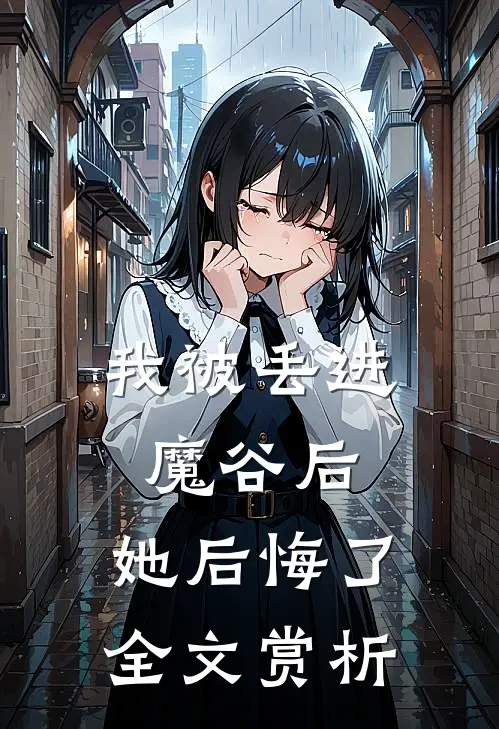 我被丢进魔谷后，她后悔了全文赏析