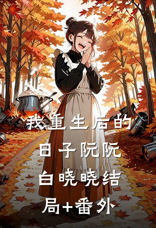 我重生后的日子阮阮白晓晓结局+番外