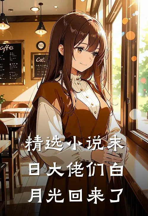 精选小说末日大佬们白月光回来了