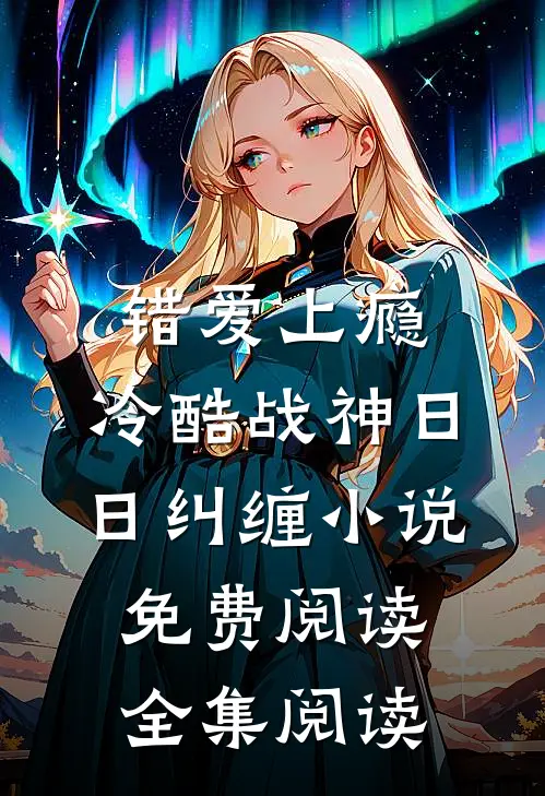 错爱上瘾,冷酷战神日日纠缠小说免费阅读全集阅读