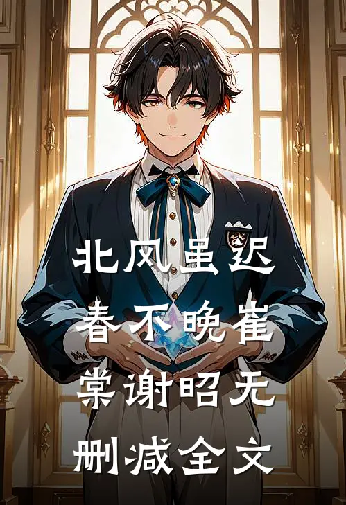 北风虽迟春不晚崔棠谢昭无删减全文