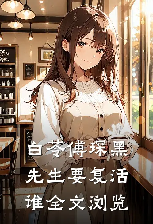 白苓傅琛黑先生要复活谁全文浏览