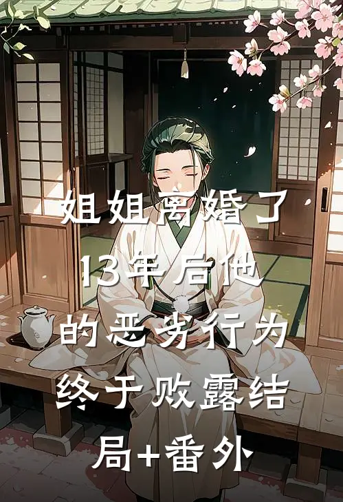 姐姐离婚了，13年后他的恶劣行为终于败露结局+番外
