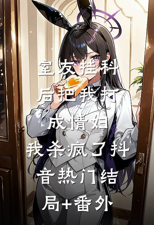室友挂科后把我打成情妇，我杀疯了抖音热门结局+番外