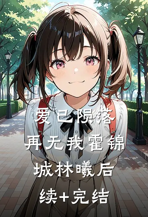 爱已陨落，再无我霍锦城林曦后续+完结