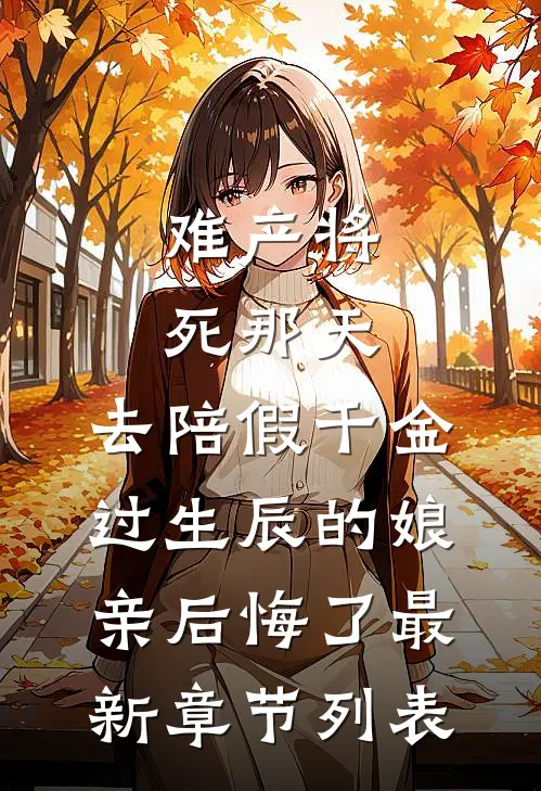 难产将死那天，去陪假千金过生辰的娘亲后悔了最新章节列表