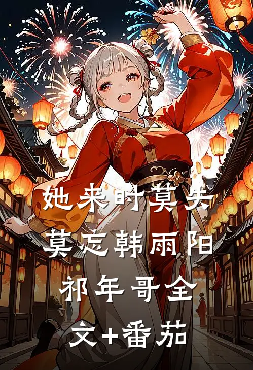 她来时莫失莫忘韩雨阳祁年哥全文+番茄