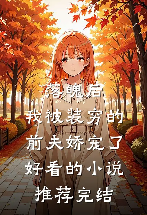 落魄后，我被装穷的前夫娇宠了好看的小说推荐完结