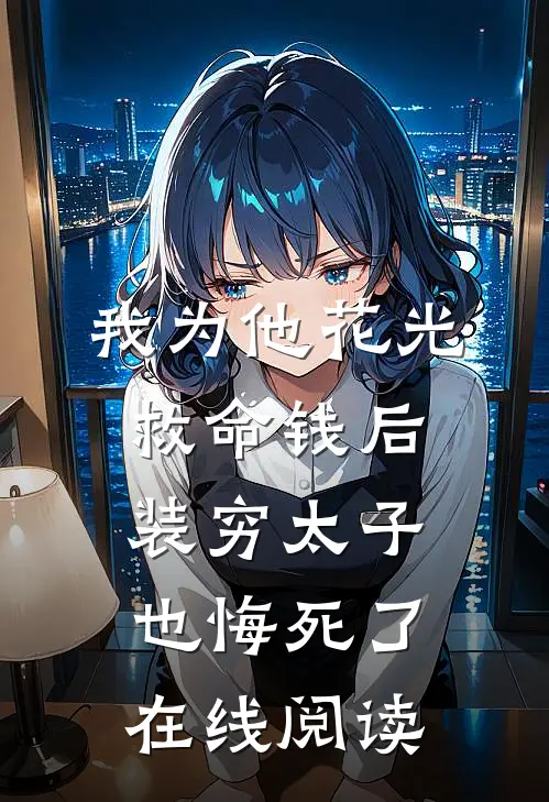 我为他花光救命钱后，装穷太子也悔死了在线阅读
