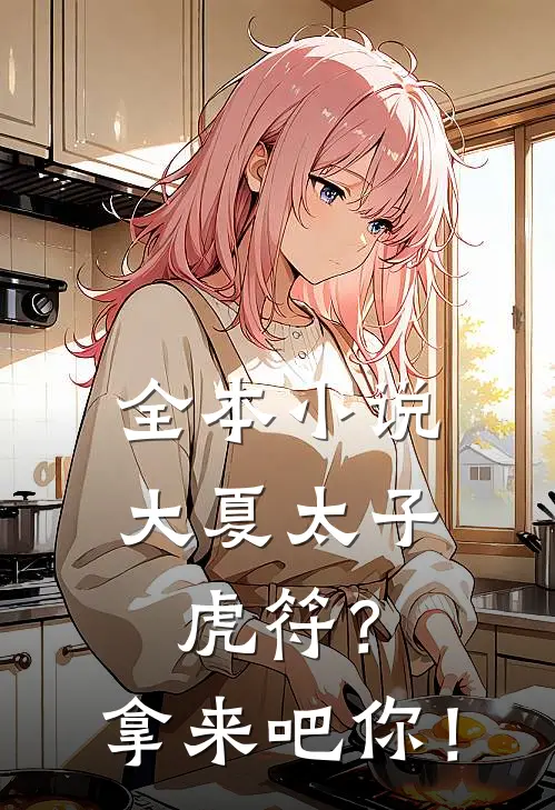 全本小说大夏太子：虎符？拿来吧你！