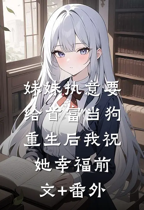 妹妹执意要给首富当狗，重生后我祝她幸福前文+番外