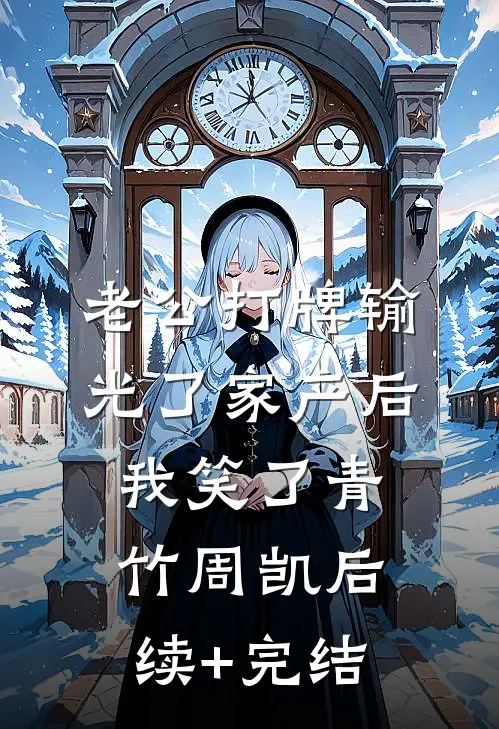 老公打牌输光了家产后，我笑了青竹周凯后续+完结