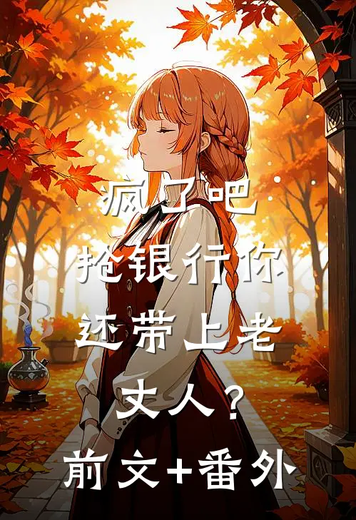 疯了吧，抢银行你还带上老丈人？前文+番外