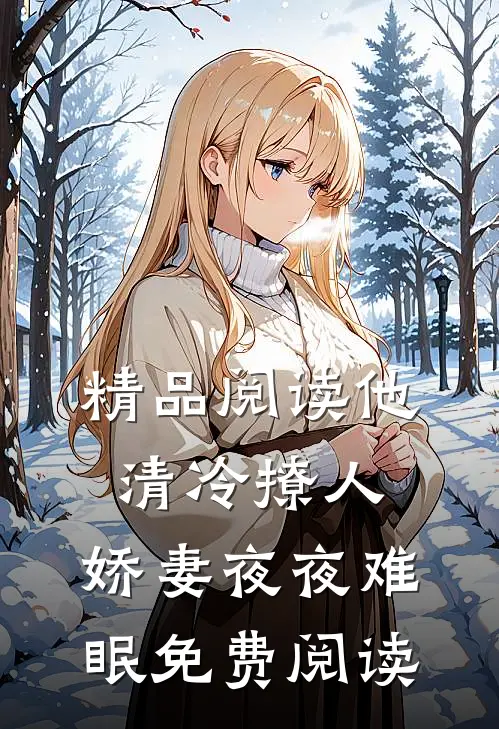 精品阅读他清冷撩人,娇妻夜夜难眠 免费阅读