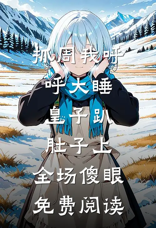 抓周我呼呼大睡，皇子趴肚子上，全场傻眼免费阅读