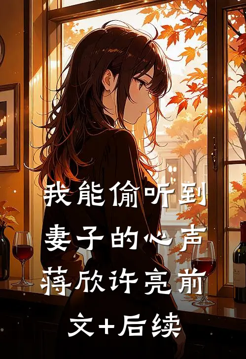 我能偷听到妻子的心声蒋欣许亮前文+后续
