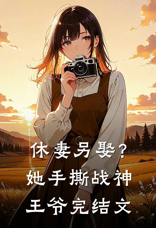 休妻另娶？她手撕战神王爷完结文