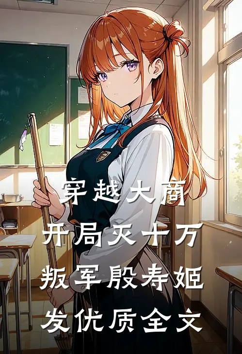 穿越大商，开局灭十万叛军殷寿姬发优质全文