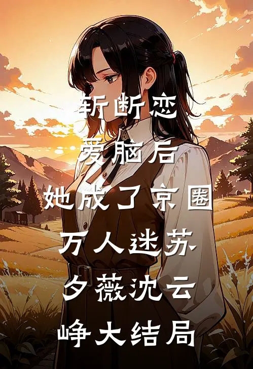 斩断恋爱脑后，她成了京圈万人迷苏夕薇沈云峥大结局