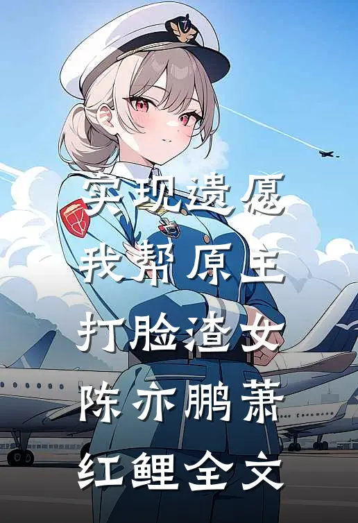 实现遗愿，我帮原主打脸渣女陈亦鹏萧红鲤全文