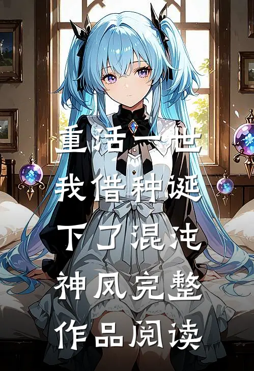 重活一世，我借种诞下了混沌神凤完整作品阅读